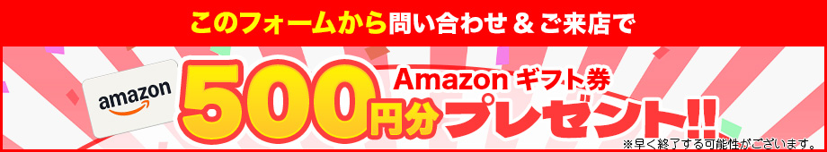 ご来店特典Amazonギフトプレゼント！